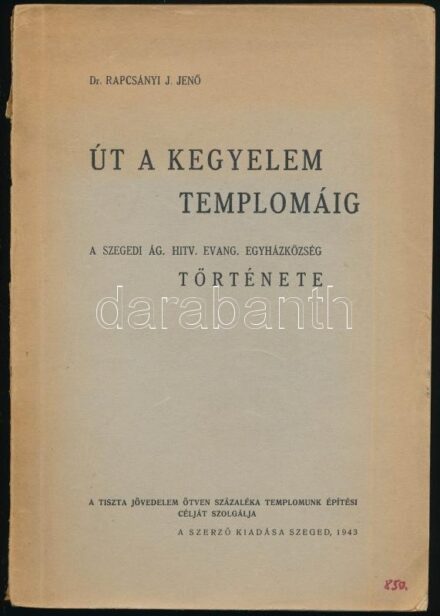Dr. Rapcsányi J. Jenő: Út a kegyelem templomáig. A szegedi ág. hitv. evang. egyházközség története. Bp., 1943, Szerzői kiadás, Szeged Városi Nyomda és Könyvkiadó Rt. Kissé kopott kiadói papírkötésben