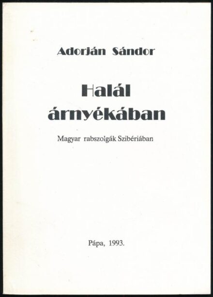 Adorján Sándor: Halál árnyékában. Magyar rabszolgák Szibériában. Pápa, 1993., Jókai Mór Városi Könyvtár. Kiadói papírkötés. Megjelent 3000 példányban.
