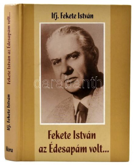 ifj. Fekete István: Fekete István az Édesapám volt... Bp., 2004, Móra. Fekete-fehér fotókkal. Kiadói kartonált papírkötés.