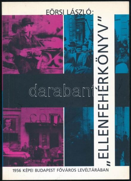 Eörsi László: ,,Ellenfehérkönyv'. 1956 képei Budapest Főváros Levéltárában. Bp., 2006, szerzői. 44p. Első kiadás! Fekete-fehér képekkel az 1956-os forradalom idejéből gazdagon illusztrált. Kiadói papírkötés.