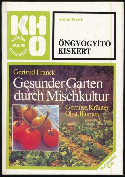 Gertrud Franck: Öngyógyító kiskert. Kertünk, Házunk, Otthonunk. Bp., 1983., Mezőgazdasági. Kiadói kartonált papírkötés.