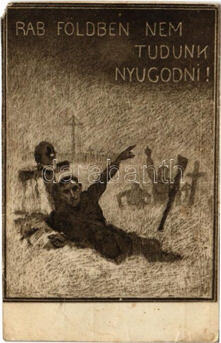 Rab földben nem tudunk nyugodni! Kiadja 'A Szózat' Magyarország Területi Épségének Védelmi Ligája / 'We cannot repose in peace in the land of bondage!' Hungarian irredenta propaganda s: Juszkó Béla (EM)