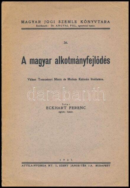 Eckhart Ferenc: A magyar alkotmányfejlődés. A szerző, Eckhart Ferenc (1885-1957) jog- és gazdaságtörténész, levéltáros, egyetemi tanár által DEDIKÁLT példány. Válasz Tomcsányi Móric és Molnár Kálmán bírálatára.