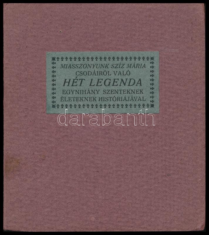 Az Miasszonyunk Szíz Mária csodáiról való Hét Legenda mellyeket egynihány szenteknek életeknek rövid Históriájával egyetemben több régi magyar manuskriptumokból kiszedegetett Király György. Gyomán, 1942. Kner Izidor, 95 p.+ 4 t.
