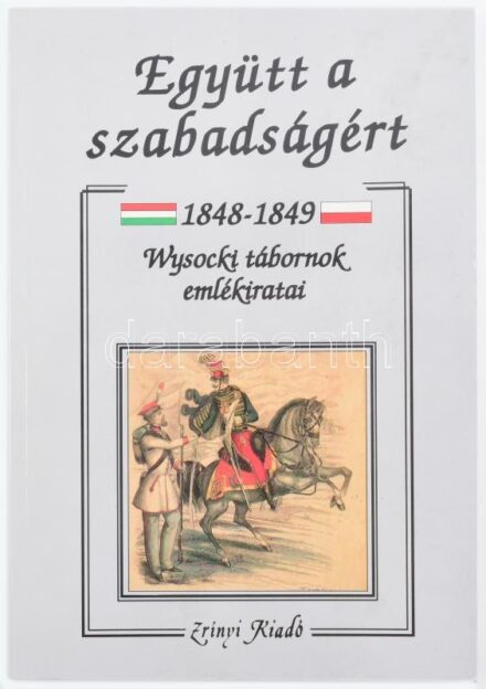 Együtt a szabadságért. 1848-1849. Wysocki tábornok emlékiratai. A magyarországi lengyel légió részvétele az 1848-as szabadságharc hadjárataiban. Ford., jegyzetekkel ellátta, a bevezetőt, a jegyzeteket és az életrajzi névmutatót