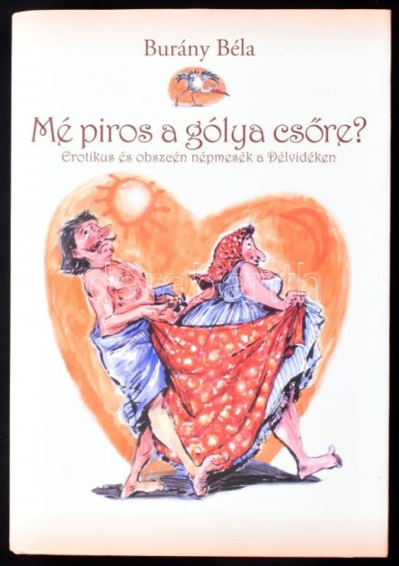 Burány Béla: Mé piros a gólya csőre? Erotikus és obszcén népmesék a Délvidéken. Péter László illusztrációival. Bp., 2009, Timp Kiadó, 1072 p. Kiadói kartonált papírkötés, kiadói papír védőborítóban, jó állapotban.