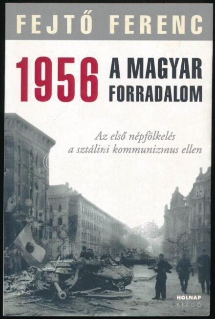Fejtő Ferenc: 1956 A Magyar forradalom. Az első népfölkelés a sztálini kommunizmus ellen. Ford.: Morvay Zsuzsa. Bp., 2006., Holnap. Kiadói papírkötés.