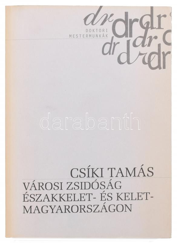 Csíki Tamás: Városi zsidóság északkelet- és kelet Magyarországon. (A miskolci, a kassai, a nagyváradi, a szatmárnémeti és sátoraljaújhelyi zsidóság gazdaság és társadalomtörténetének összehasonlító vizsgálata. 1844-1944.)