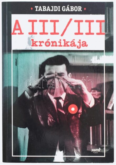 Tabajdi Gábor: A III/III krónikája. Bp.,2013, Jaffa. Kiadói papírkötés.