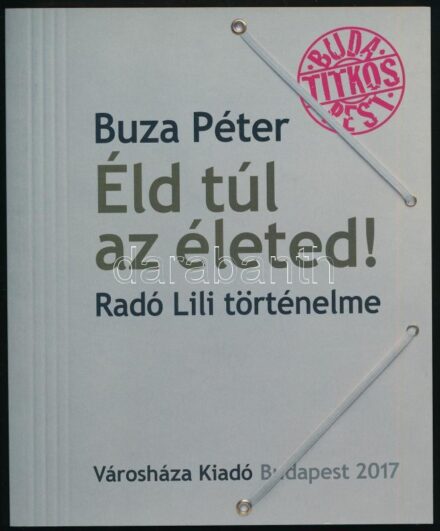 Buza Péter: Éld túl az életed! Radó Lili történelme. Titkos Budapest. Bp., 2017., Városháza Kiadó. Fekete-fehér és színes képekkel illusztrált. Kiadói papírkötés.