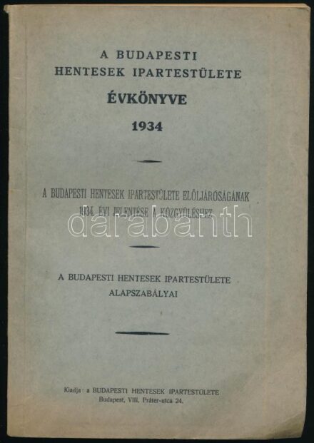 1934 A Budapesti Hentesek Ipartestülete évkönyve. 1934. A Budapesti Hentesek Ipartestülete elöljáróságának 1935. évi jelentése a közgyűléshez. A Budapesti Hentesek Ipartestülete alapszabálya. Bp., 1934., Budapesti Hentesek
