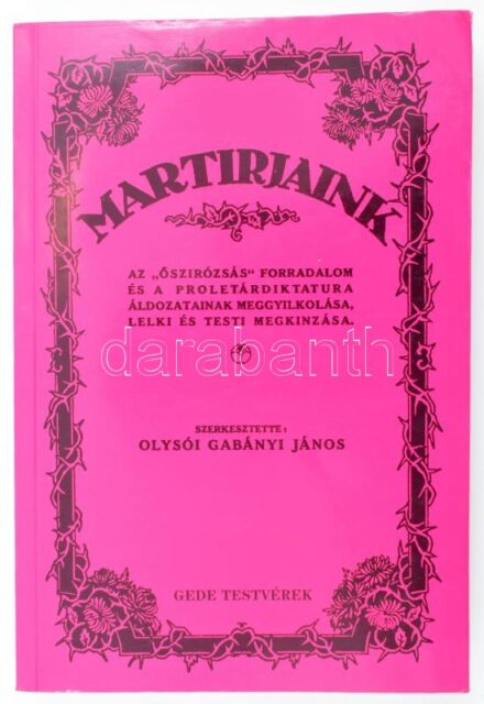 Martirjaink. Az őszirózsás forradalom és a proletárdiktatura áldozatainak meggyilkolása, lelki és testi megkínzása. Szerk.: olysói Gabányi János. Bp., 2000, Gede Testvérek. Reprint kiadás. Kiadói papírkötés.