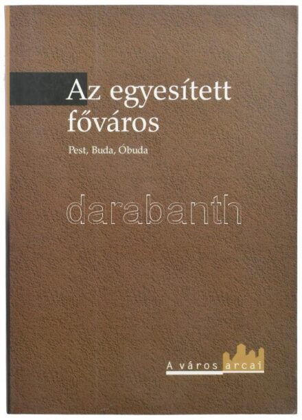 Az egyesített főváros. Pest, Buda, Óbuda. A város arcai. Szerk.: Gyáni Gábor. Bp., 1998., Városháza. Kiadói papírkötés.