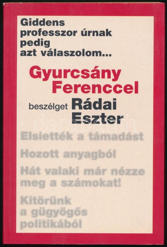 Giddens professzor úrnak pedig azt válaszolom... Gyurcsány Ferenccel beszélget Rádai Eszter. Szerk.: Bognár Róbert. Bp., 2006, Mozgó Világ. Kiadói papírkötés. Gyurcsány Ferenc (1961- ) politikus, volt miniszterelnök által aláírt