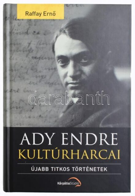 Raffay Ernő: Ady Endre kultúrharcai. Újabb titkos történetek. h.n., é.n., Kárpátia Stúdió. Kiadói kartonált papírkötésben.