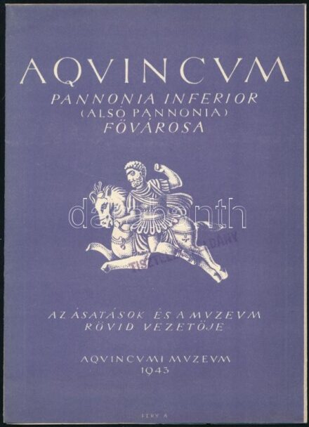 1943 Aquincum. Pannonia Inferior (Alsó-Pannónia) fővárosa. Az ásatások és a múzeum rövid ismertetője. Bp., Aquincumi Múzeum. Kihajtható, térképpel illusztrálva, 'Tiszteletpéldány' bélyegzéssel.