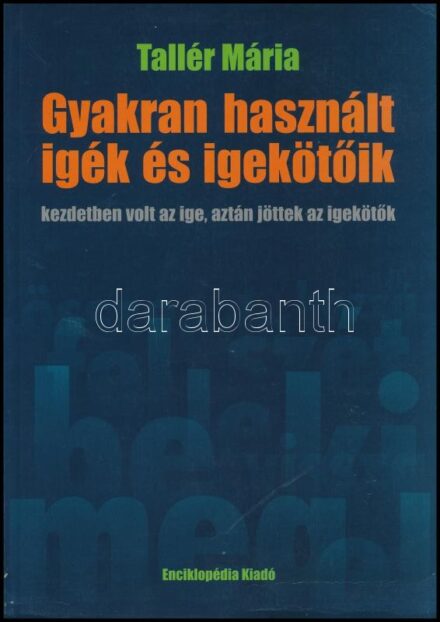Tallér Mária: Gyakran használt igék és igekötőik kezdetben volt az ige, aztán jöttek az igekötők. Bp., 2007., Enciklopédia. Kiadói papírkötés.