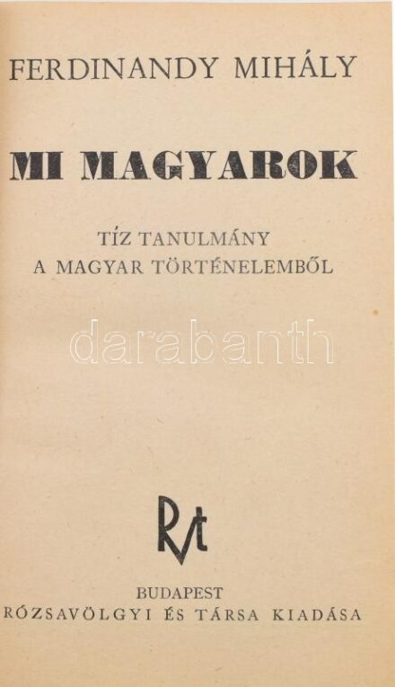 Ferdinandy Mihály: Mi magyarok. Tíz tanulmány a magyar történelemből. Bp., 1941, Rózsavölgyi és Társa, 461+(3) p. Kiadói aranyozott egészvászon-kötés, kissé fakó borítóval.