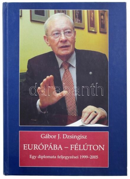 Gábor J. Dzsingisz: Európába - félúton. Egy diplomata feljegyzései 1999-2005. Bp., 2006, Balassi Kiadó. Kiadói kartonált papírkötés. A szerző által DEDIKÁLT példány.