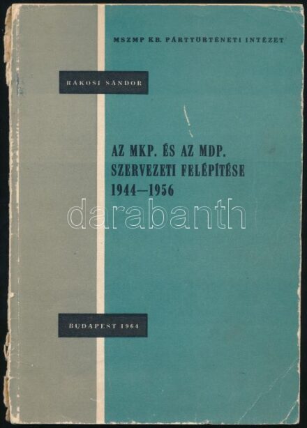 Rákosi Sándor: Az MKP és az MDP szervezeti felépítése 1944-1956. Bp., 1964. Kiadói papírkötés, gerincnél szakadt, kopottas állapotban.