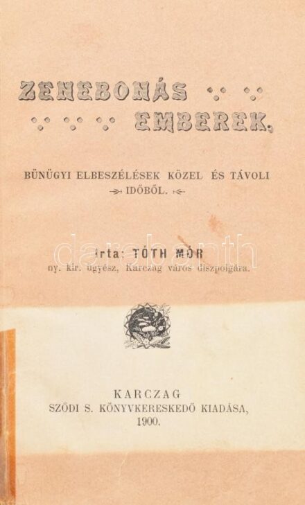 Tóth Mór: Zenebonás emberek. Bűnügyi elbeszélések közel és távoli időből. Karcag, 1900, Sződi S., 166+(1) p. Félvászon-kötésben, sérült, kopottas borítóval, helyenként sérült, foltos lapokkal.