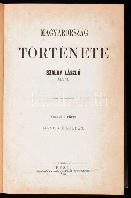 Szalay László: Magyarország története. IV. köt.: A mohácsi vésztől a linczi békekötésig. 1526-1645. Pest, 1865, Lauffer Vilmos, XII+647 p. Aranyozott egészvászon-kötésben, kissé sérült, kopott borítóval, néhány kissé