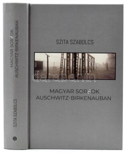 Szita Szabolcs: Magyar sorsok Auschwitz-Birkenauban. Bp, 2018, Noran Libro. Kiadói kartonált papírkötésben