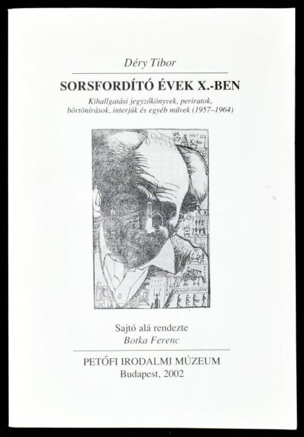 Déry Tibor: Sorsfordító évek X.-ben. Kihallgatási jegyzőkönyvek, periratok, börtönírások, interjúk és egyéb művek. (1957-1964.) Sajtó alá rendezte: Botka Ferenc. Bp., 2002., Petőfi Irodalmi Múzeum. Kiadói papírkötés.