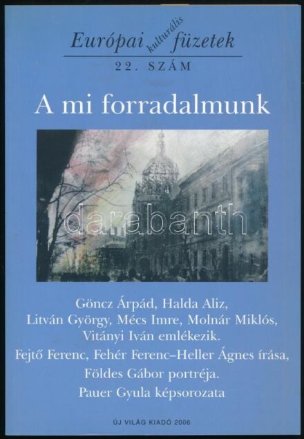 A mi forradalmunk. Szerk.: Földes Anna, és Mihályi Gábor. Európai kulturális füzetek 22. sz. Bp., 2006, Új Világ Kiadó. Kiadói papírkötés.