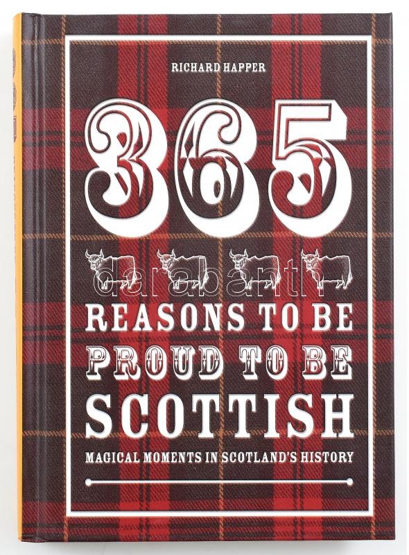 Richard Happer: 365 reasons to proub to be Scottish. Magical moments in Scotland's History. London, 2013., Portico Books. Angol nyelven. Kiadói kartonált papírkötés