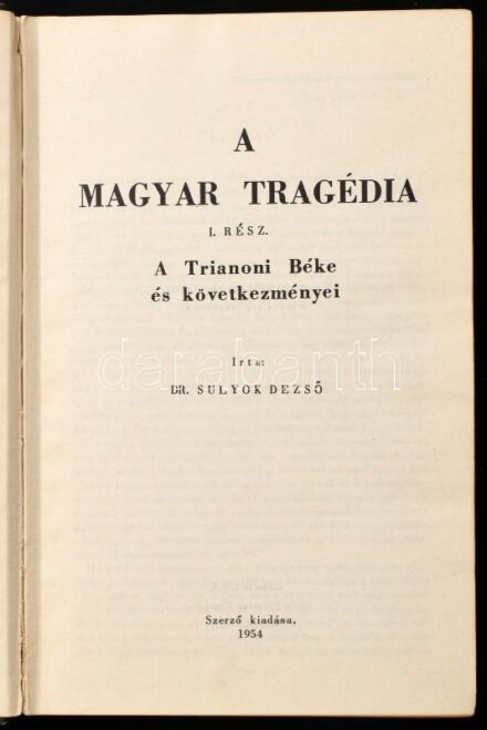 Dr. Sulyok Dezső: A magyar tragédia. I. rész. A Trianoni Béke és következményei. Newark (USA), 1954, a szerző kiadása, 624 p. Első kiadás. Egészvászon-kötésben, kissé sérült, kopott borítóval, kissé foltos lapélekkel.