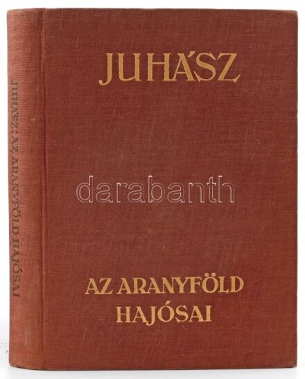 Juhász Vilmos: Az aranyföld hajósai. Bp., é.n., Athenaeum, 275+(1) p. Oldalszámozáson kívül fekete-fehér képtáblákkal. Kiadói aranyozott egészvászon-kötés.