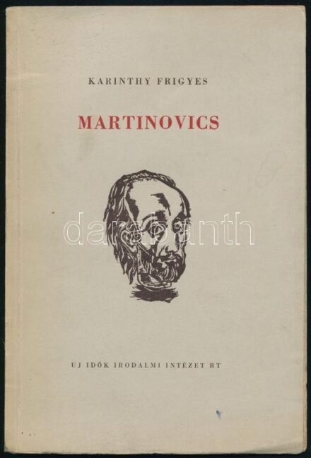 Karinthy Frigyes: Martinovics. Hincz Gyula rajzaival. Bp., 1947, Új Idők (Singer és Wolfner), 30+(2) p. Első kiadás. Kiadói papírkötés, a lapok tetején kis ázásnyommal, felvágatlan lapokkal, intézményi bélyegzőkkel.