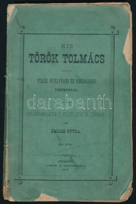 Dallos Gyula: Kis török tolmács vagyis török nyelvtani és társalgási vezérfonal. Bp., 1877, Lampel. Kiadói papírkötés, viseltes állapotban.