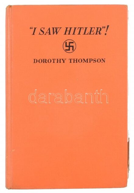 Thompson, Dorothy: I Saw Hitler! New York, 1932, Farrar & Rinehart. Első kiadás. Fekete-fehér fotókkal illusztrálva. Angol nyelven. Kiadói egészvászon-kötés, jó állapotban. Az eredeti papírborító szétvált, sérült, kissé