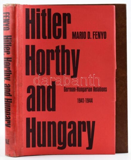 Mario D. Fenyo: Hitler, Horthy and Hungary. German-Hungarian Relations, 1941-1944. New Haven-London, 1972, Yale University Press. Angol nyelven. Kiadói kartonált papírkötés, kiadói papír védőborítóban, a védőborító ragasztott, a