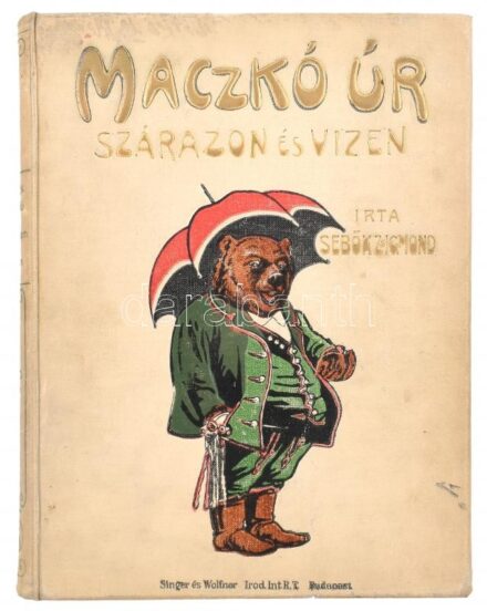 Sebők Zsigmond: Maczkó úr szárazon és vízen. Mühlbeck Károly rajzaival. Bp.,[1926], Singer és Wolfner, 200 p. Kiadói aranyozott, festett, laza egészvászon-kötés,