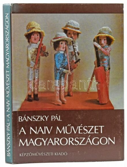 Bánszky Pál: A naiv művészet Magyarországon. Bp., 1984, Képzőművészeti Kiadó. Gazdag képanyaggal illusztrált. Kiadói egészvászon kötés, kiadói szakadt papír védőborítóban.