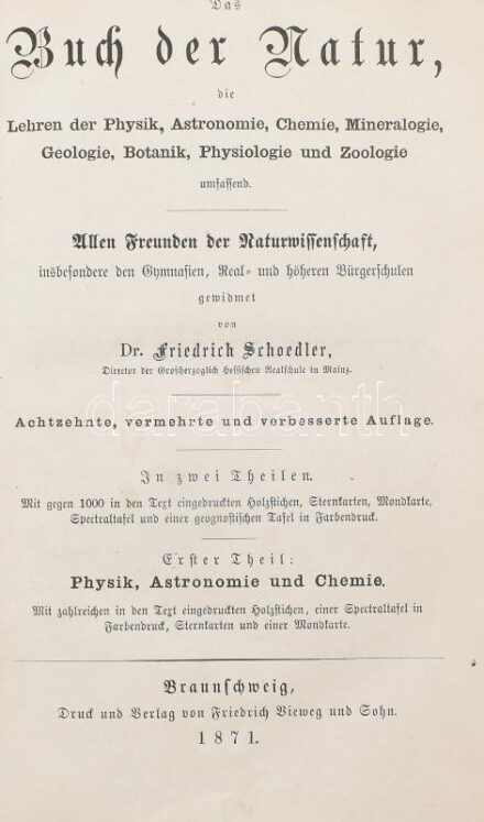 Schoedler, Friedrich,: Das Buch der Natur, die Lehren der Physik, Chemie, Mineralogie, Geologie, Physiologie, Botanik und Zoologie umfassend. 1868-1871 Braunschweig, 1868-71. Vieweg & Sohn, Egybe kötve. Sok ábrával és kihajtható