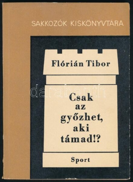 Flórián Tibor: Csak az győzhet, aki támad!? Sakkozók kiskönyvtára. Bp., 1968, Sport. Számos szövegközti ábrával illusztrálva. Kiadói papírkötés