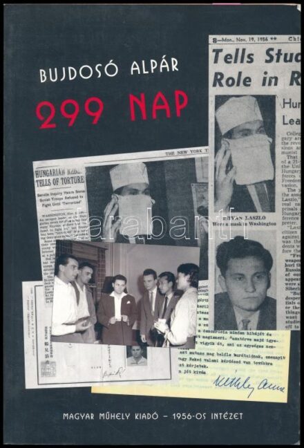 Bujdosó Alpár: 299 nap. A szerző, Bujdosó Alpár (1935 - ) költő, mérnök által DEDIKÁLT példány. Bp.,2003,Magyar Műhely Kiadó - 1956-os Intézet. Fekete-fehér fotókkal illusztrált. Kiadói papírkötés.