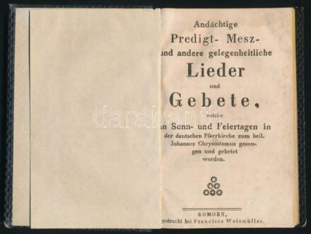 Andächtige Predigt- Mesz- und andere gelegenheitliche Lieder und Gebete, welche an Sonn- und Feiertagen in der deutschen Pfarrkirche zum heil. Johannes Chrysostomus gesungen und gebetet werden. Komorn, Francisca Weinmüller. Újrakötött