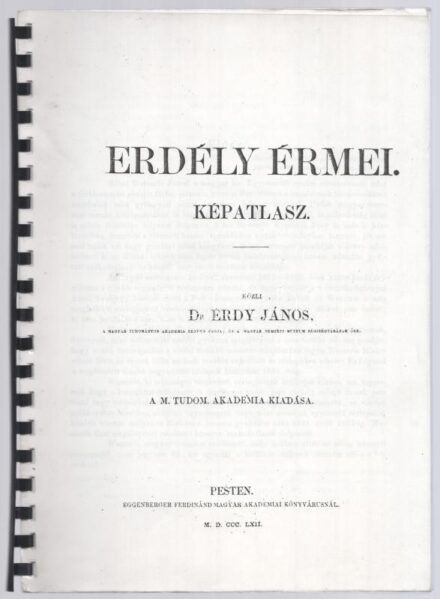 Érdy János: Erdély érmei. Képatlasszal. Pest 1862. Modern, sokszorosított másolat spirálos kötésben