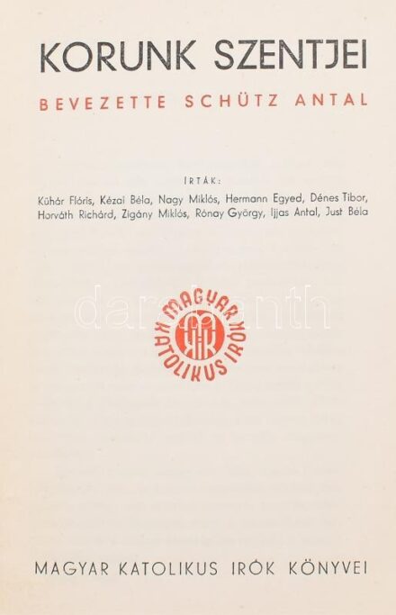 Korunk szentjei. Bevezette: Schütz Antal. Magyar Katolikus Írók Könyvei. Bp., é.n., Magyar Katolikus Írók (Révai-ny.), 359+(5) p. Kiadói aranyozott egészvászon-kötés, kissé kopottas gerinccel.