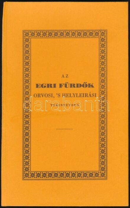 Fejes Mihály: Az egri fürdők orvosi, 's helyeirási tekintetben. Eger, 2003, Segít a Város Alapítvány. Kiadói kartonált papírkötés, a borítón kisebb ragasztónyomokkal, hátoldalán sérüléssel. Megjelent 400 példányban. Az