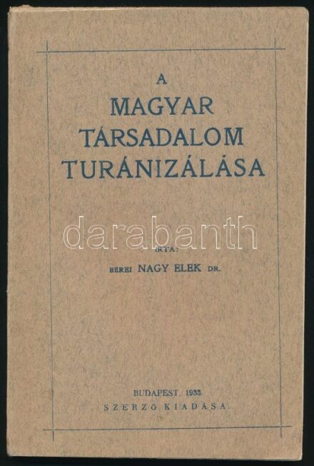 Berei Nagy Elek Dr.: A magyar társadalom turanizálása. Bp., 1933, Szerző. Kiadói papírkötés, jó állapotban.