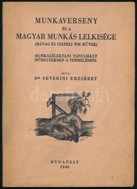 Dr. Severini Erzsébet: Munkaverseny és a magyar munkás lelkisége (MÁVAG és Csepeli WM Művek). Munkalélektani tanulmány műhelyekben a termelésről. Bp., 1946. Kiadói papírkötés, kissé kopottas állapotban.