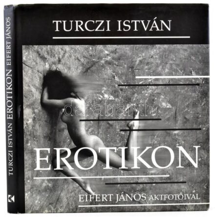 Turczi István: Erotikon. Eifert János aktfotóival. Bp., 2008, Kossuth Kiadó. Gazdag fekete-fehér képanyaggal illusztrált. Kiadói kartonált papírkötés, kiadói papír védőborítóban.