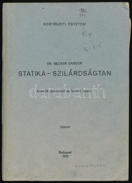 Dr. Becker Sándor: Statika - Szilárdságtan. Kézirat. Bp., 1972, Kertészeti Egyetem, 314 p. Második kiadás. Kiadói papírkötés. Megjelent 150+15 példányban.