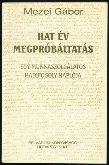 Mezei Gábor: Hat év megpróbáltatás. Egy munkaszolgálatos hadifogoly naplója. Bp., 2000, Belvárosi Könyvkiadó. Kiadói papírkötés, jó állapotban. A szerző által DEDIKÁLT példány.